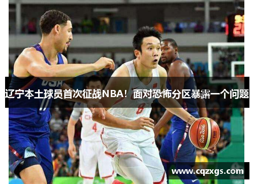 辽宁本土球员首次征战NBA！面对恐怖分区暴露一个问题